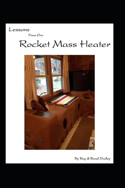Lessons from Our Rocket Mass Heater: Tips, lessons and resources from our build - Paperback