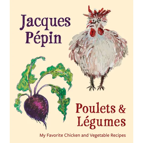 Jacques Pépin Poulets & Légumes: My Favorite Chicken & Vegetable Recipes - Hardcover