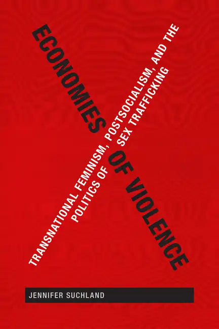 Economies of Violence: Transnational Feminism, Postsocialism, and the Politics of Sex Trafficking - Paperback