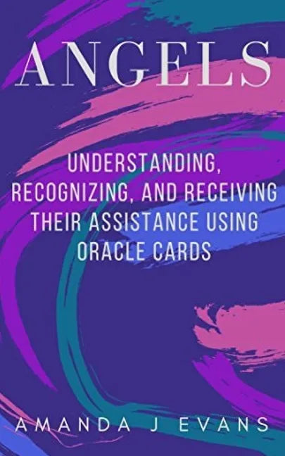 Angels: Understanding, Recognizing and Receiving their Assistance using Oracle Cards - Paperback