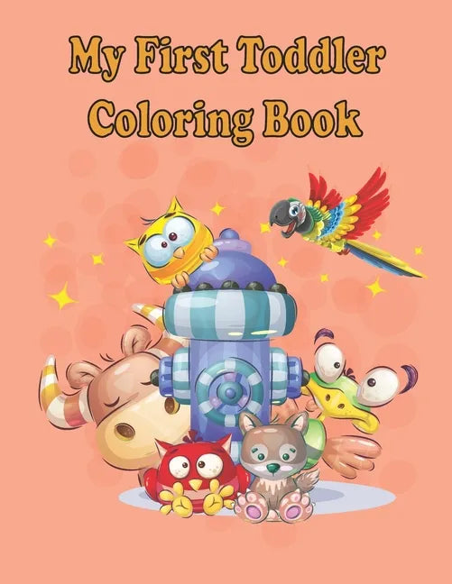 My first Toddler Coloring Books: Fun with animals, letters, alphabet coloring book, colors, Shapes: Big activity book for 2,3,4 & 5 year old, preschoo - Paperback