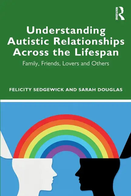 Understanding Autistic Relationships Across the Lifespan: Family, Friends, Lovers and Others - Paperback