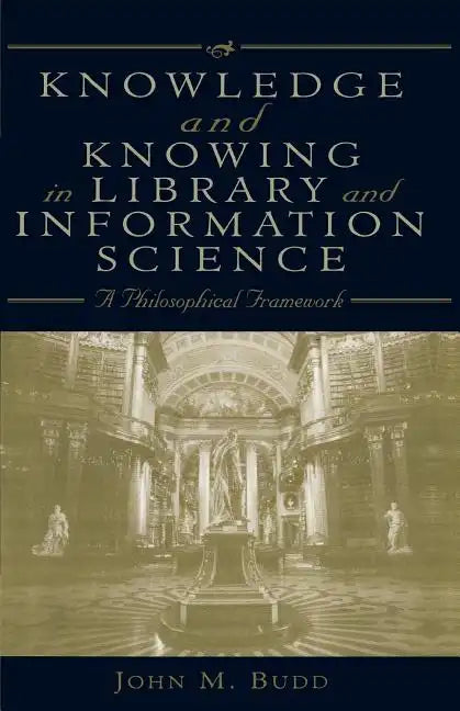 Knowledge and Knowing in Library and Information Science: A Philosophical Framework - Paperback