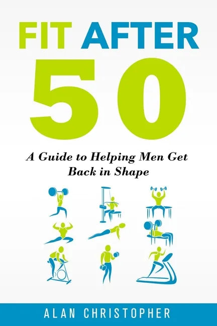Fit After 50: A Guide to Helping Men Get Back in Shape - Paperback