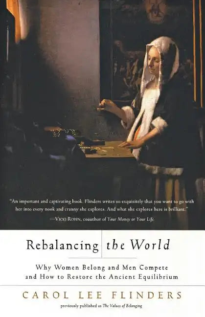 Rebalancing the World: Why Women Belong and Men Compete and How to Restore the Ancient Equilibrium - Paperback