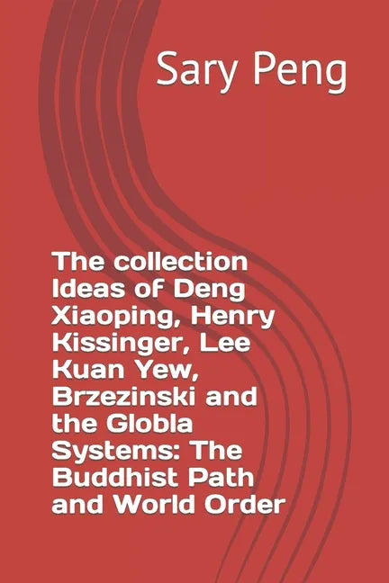 The collection Ideas of Deng Xiaoping, Henry Kissinger, Lee Kuan Yew, Brzezinski and the Globla Systems: The Buddhist Path and World Order - Paperback