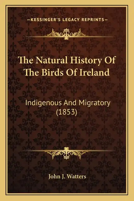 The Natural History Of The Birds Of Ireland: Indigenous And Migratory (1853) - Paperback