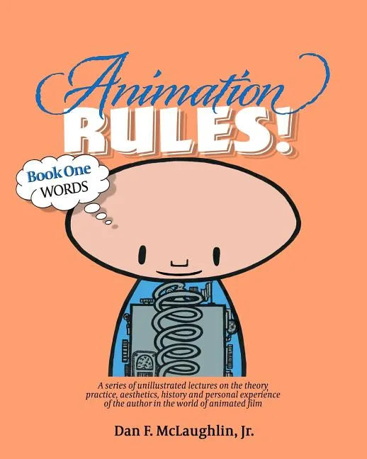Animation Rules!: Book One: Words: Being a series of lectures on the theory, practice, aesthetics, history and personal experiences of t - Paperback