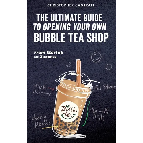 The Ultimate Guide to Opening Your Own Bubble Tea Shop: From Startup to Success - Paperback