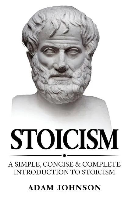 Stoicism: A Simple, Concise and Complete Introduction to Stoicism - Paperback