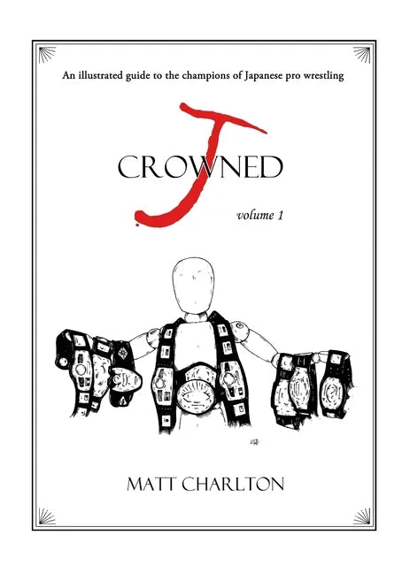J-Crowned: An Illustrated Guide to the Champions of Japanese Wrestling - Paperback