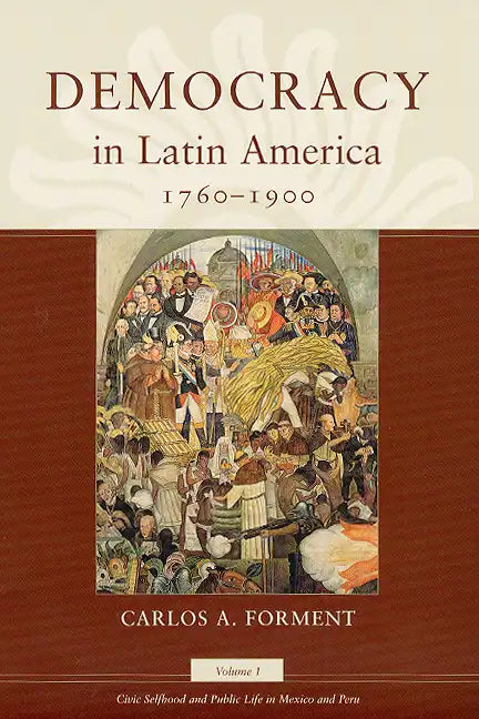 Democracy in Latin America, 1760-1900: Volume 1, Civic Selfhood and Public Life in Mexico and Peru - Paperback
