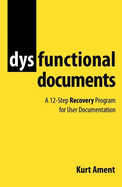 Dysfunctional Documents: A 12-Step Recovery Program for User Documentation - Paperback
