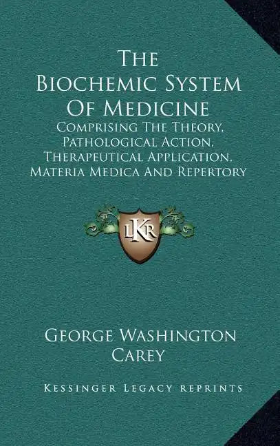 The Biochemic System of Medicine: Comprising the Theory, Pathological Action, Therapeutical Application, Materia Medica and Repertory of Schuessler's - Hardcover