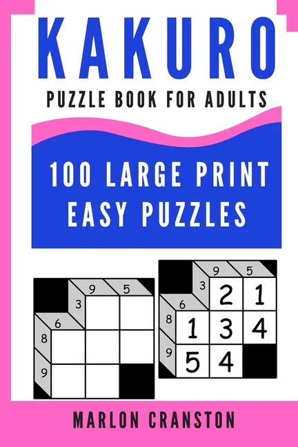 Kakuro Puzzle Book For Adults: 100 Large Print Easy Puzzles for Kakuro Lovers To Enjoy - Paperback