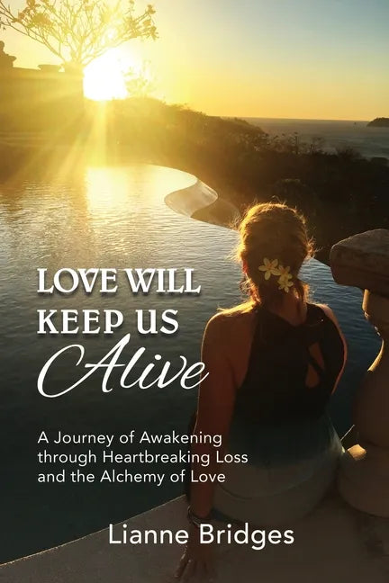 Love Will Keep Us Alive: A Journey of Awakening through Heartbreaking Loss and the Alchemy of Love - Paperback