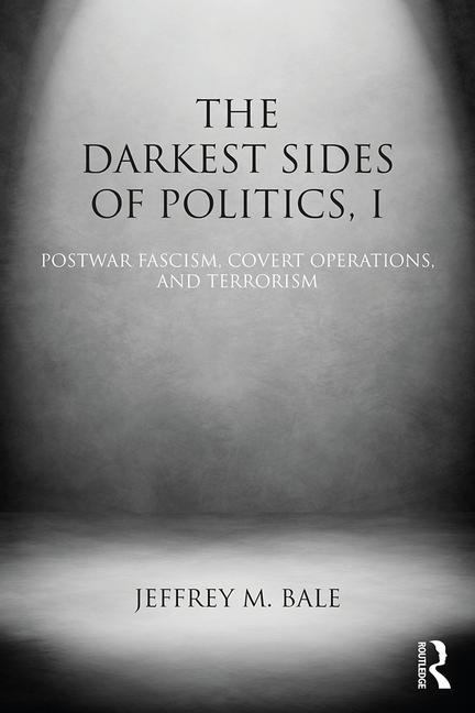 The Darkest Sides of Politics, I: Postwar Fascism, Covert Operations, and Terrorism - Paperback
