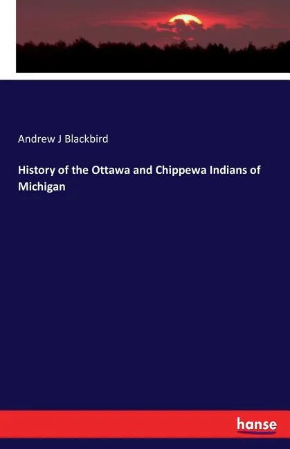 History of the Ottawa and Chippewa Indians of Michigan - Paperback