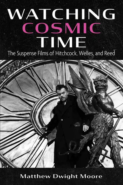 Watching Cosmic Time: The Suspense Films of Hitchcock, Welles, and Reed - Hardcover