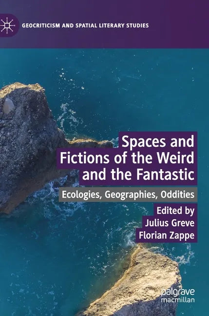 Spaces and Fictions of the Weird and the Fantastic: Ecologies, Geographies, Oddities - Hardcover