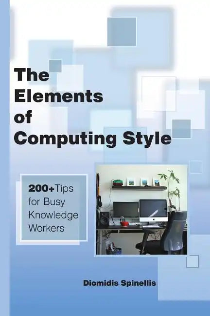 The Elements of Computing Style: 200+ Tips for Busy Knowledge Workers - Paperback