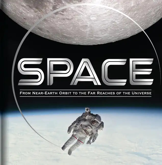 Space: From Near-Earth Orbit to the Far Reaches of the Universe - Hardcover