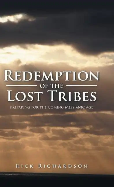 Redemption of the Lost Tribes: Preparing for the Coming Messianic Age - Hardcover