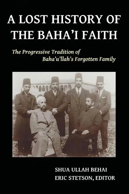 A Lost History of the Baha'i Faith: The Progressive Tradition of Baha'u'llah's Forgotten Family - Paperback