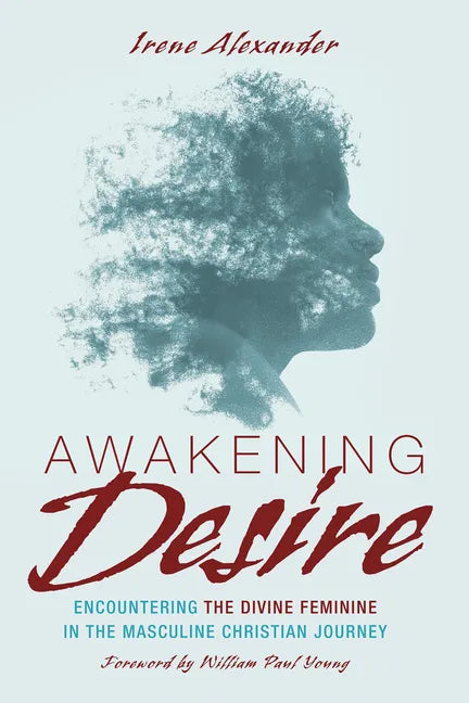 Awakening Desire: Encountering the Divine Feminine in the Masculine Christian Journey - Paperback