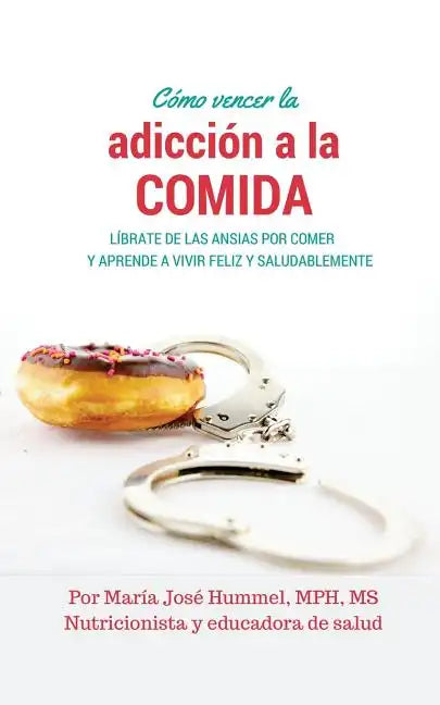 Cómo Vencer la Adicción a la Comida: Líbrate de las ansias por comer y aprende a vivir feliz y saludablemente - Paperback