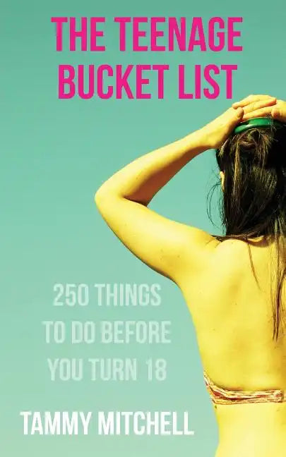 The Teenage Bucket List: 250 Things To Do Before You Turn 18 - Paperback