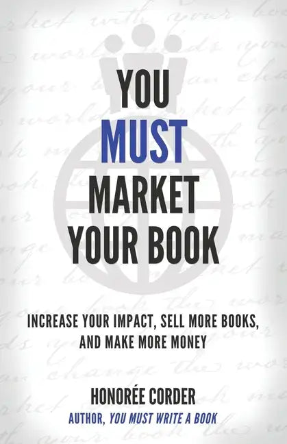 You Must Market Your Book: Increase Your Impact, Sell More Books, and Make More Money - Paperback