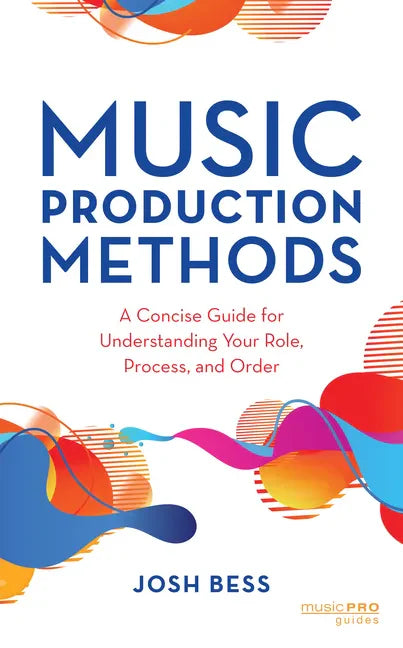 Music Production Methods: A Concise Guide for Understanding Your Role, Process, and Order - Paperback