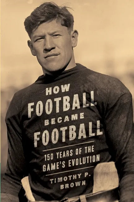 How Football Became Football: 150 Years of the Game's Evolution - Paperback