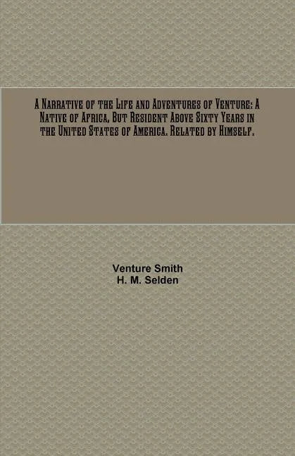 A Narrative of the Life and Adventures of Venture: A Native of Africa, But Resident Above Sixty Years in the United States of America. Related by Hims - Paperback