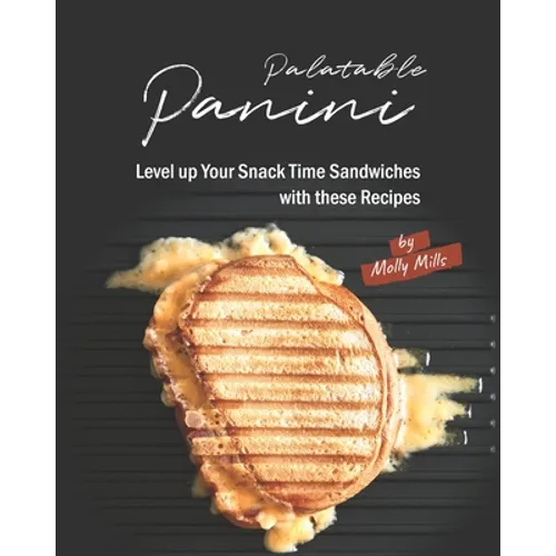 Palatable Panini: Level up Your Snack Time Sandwiches with these Recipes - Paperback