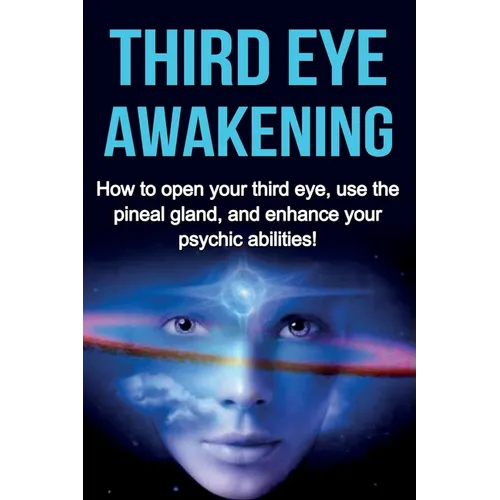 Third Eye Awakening: How to open your third eye, use the pineal gland, and enhance your psychic abilities! - Paperback