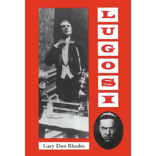 Lugosi: His Life in Films, on Stage, and in the Hearts of Horror Lovers - Paperback