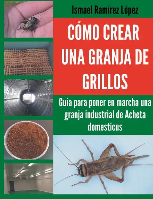 Cómo crear una granja de grillos: Guía para poner en marcha una granja industrial de Acheta domesticus - Paperback