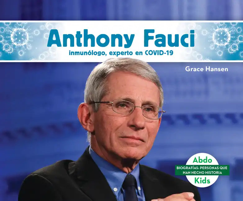 Anthony Fauci: Inmunologo, Experto En Covid-19 (Anthony Fauci: Immunologist & Covid-19 Leader): Inmunologo, Experto En Covid-19 (Immunologist & Covid- - Library Binding