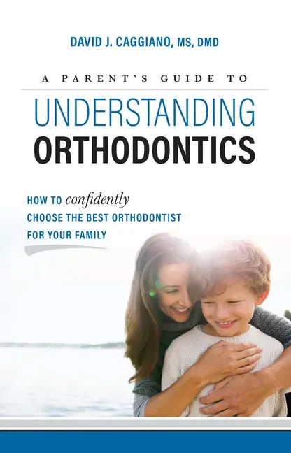 A Parent's Guide to Understanding Orthodontics: How to Confidently Choose the Best Orthodontist for Your Family - Paperback