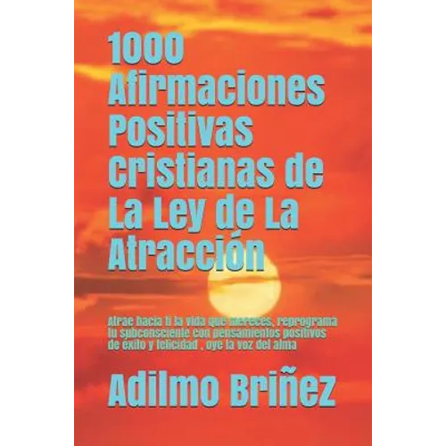 1000 Afirmaciones Positivas Cristianas de La Ley de La Atracción: Atrae hacia ti la vida que mereces, reprograma tu subconsciente con pensamientos pos - Paperback