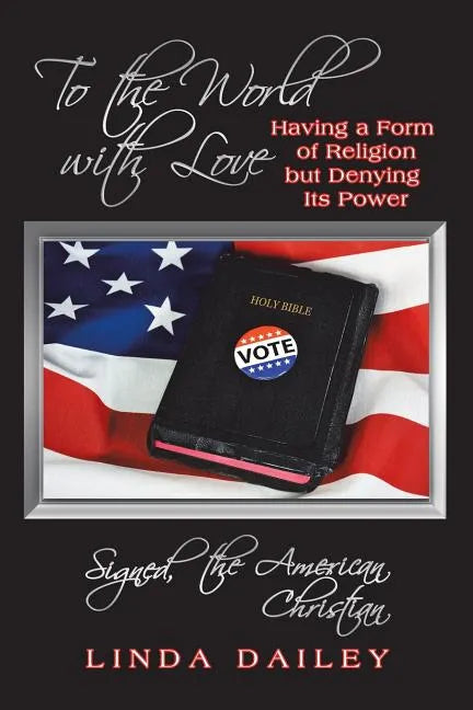 To the World with Love Signed, the American Christian: Having a Form of Religion but Denying Its Power - Paperback