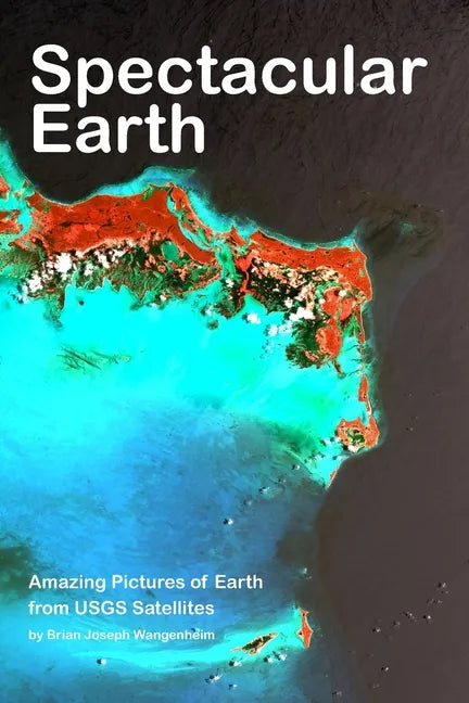 Spectacular Earth: Amazing Pictures of Earth from USGS Satellites - Paperback