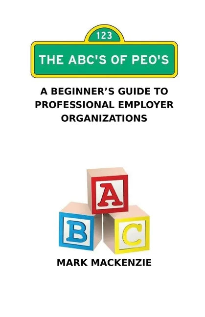 The ABC's of PEO's: A Beginner's Guide To Professional Employer Organizations - Paperback