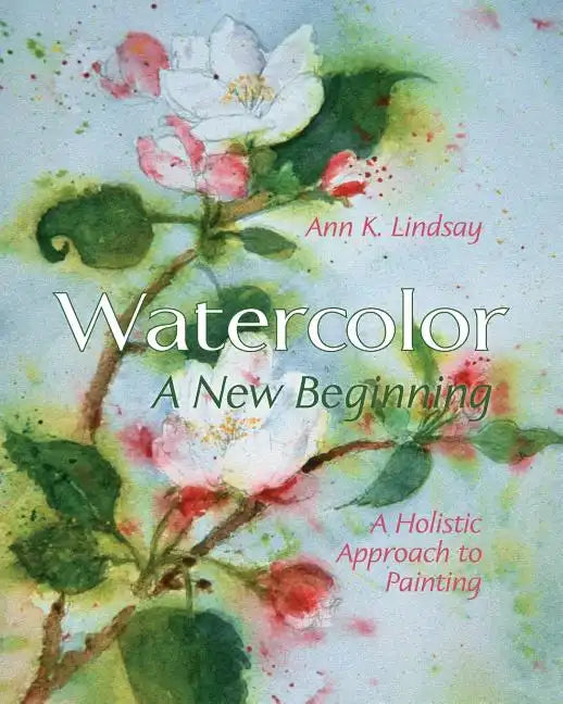 Watercolor: A New Beginning: A Holistic Approach to Painting - Paperback