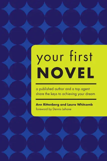 Your First Novel: A Published Author and a Top Agent Share the Keys to Achieving Your Dream - Paperback