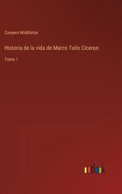 Historia de la vida de Marco Tulio Ciceron: Tomo 1 - Hardcover