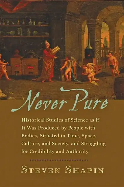 Never Pure: Historical Studies of Science as If It Was Produced by People with Bodies, Situated in Time, Space, Culture, and Socie - Paperback