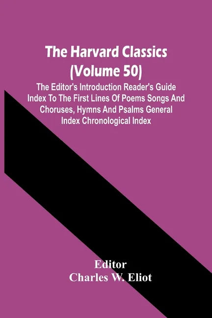 The Harvard Classics (Volume 50); The Editor'S Introduction Reader'S Guide Index To The First Lines Of Poems Songs And Choruses, Hymns And Psalms Gene - Paperback